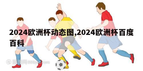 2024欧洲杯动态图,2024欧洲杯百度百科