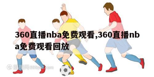 360直播nba免费观看,360直播nba免费观看回放