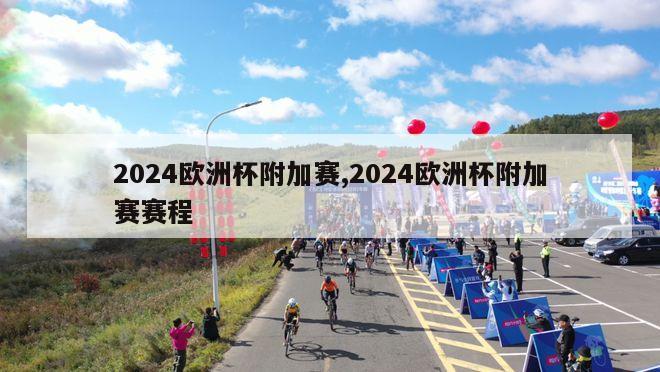 2024欧洲杯附加赛,2024欧洲杯附加赛赛程