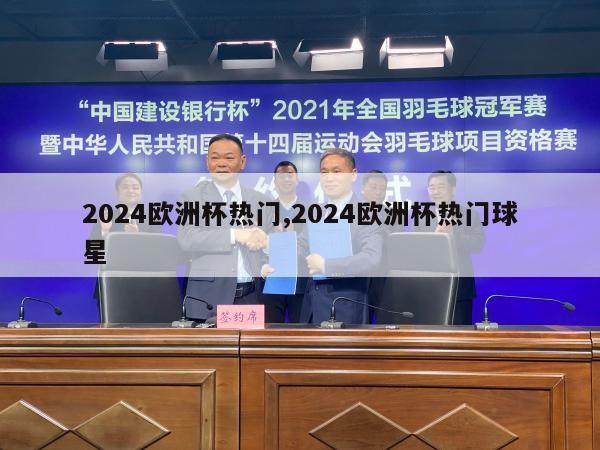 2024欧洲杯热门,2024欧洲杯热门球星