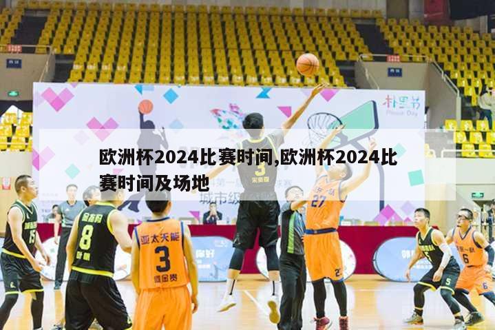 欧洲杯2024比赛时间,欧洲杯2024比赛时间及场地