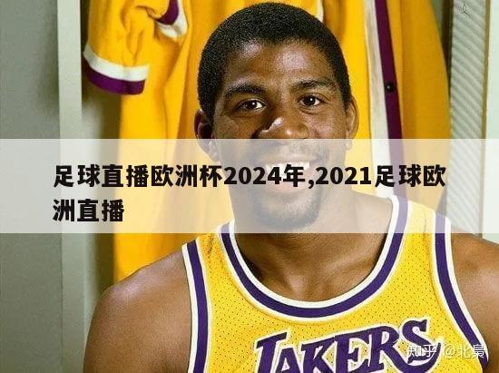 足球直播欧洲杯2024年,2021足球欧洲直播