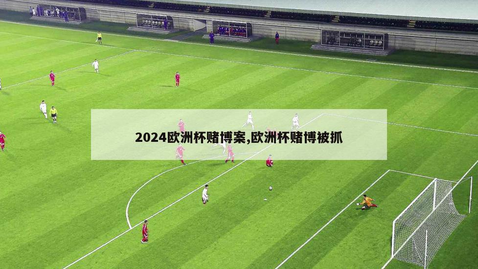 2024欧洲杯赌博案,欧洲杯赌博被抓